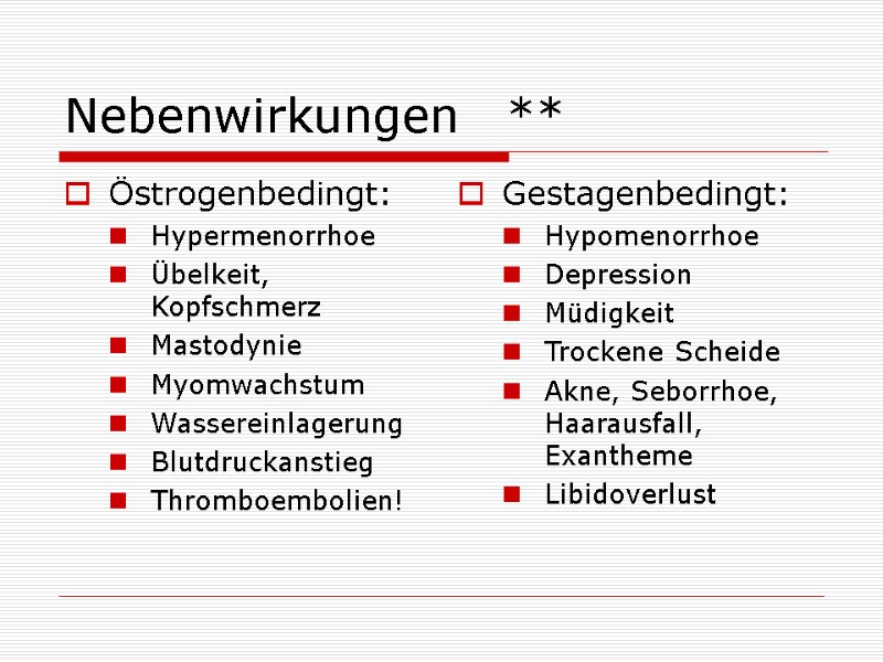 Nebenwirkungen ** Östrogenbedingt: Hypermenorrhoe Übelkeit, Kopfschmerz Mastodynie Myomwachstum Wassereinlagerung Blutdruckanstieg Thromboembolien! Nebenwirkungen ** Östrogenbedingt: Hypermenorrhoe Übelkeit, Kopfschmerz Mastodynie Myomwachstum Wassereinlagerung Blutdruckanstieg Thromboembolien!